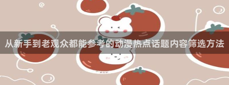 2026汗汗漫画在线：从新手到老观众都能参考的动漫热点话题内容筛选方法配图