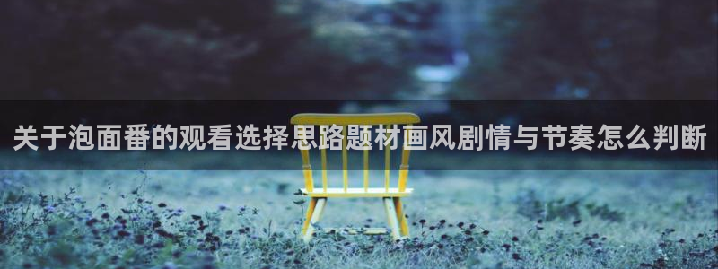 汗汗漫画经典作品推荐:关于泡面番的观看选择思路题材画风剧情与节奏怎么判断配图