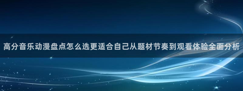 汗汗漫画分类大全：高分音乐动漫盘点怎么选更适合自己从题材节奏到观看体验全面分析配图
