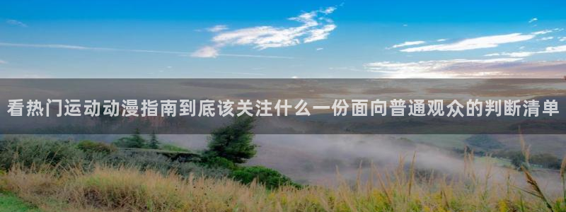 汗汗漫画经典作品:看热门运动动漫指南到底该关注什么一份面向普通观众的判断清单配图