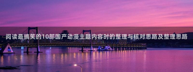 汗汗漫画大全最新章节：阅读最搞笑的10部国产动漫主题内容时的整理与核对思路及整理思路配图