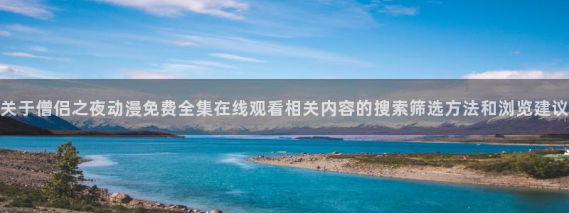 汗汗漫画每日推荐：关于僧侣之夜动漫免费全集在线观看相关内容的搜索筛选方法和浏览建议配图