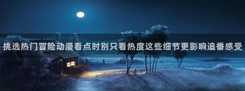 汗汗漫画人气榜：挑选热门冒险动漫看点时别只看热度这些细节更影响追番感受配图