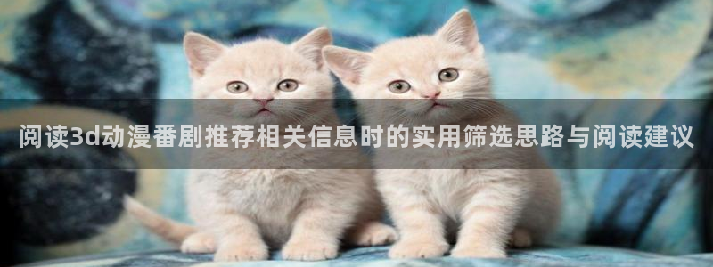 汗汗漫画阅读排行榜:阅读3d动漫番剧推荐相关信息时的实用筛选思路与阅读建议配图